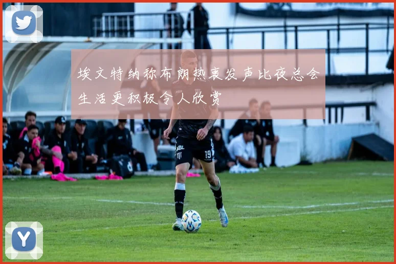 埃文特纳称布朗热衷发声比夜总会生活更积极令人欣赏